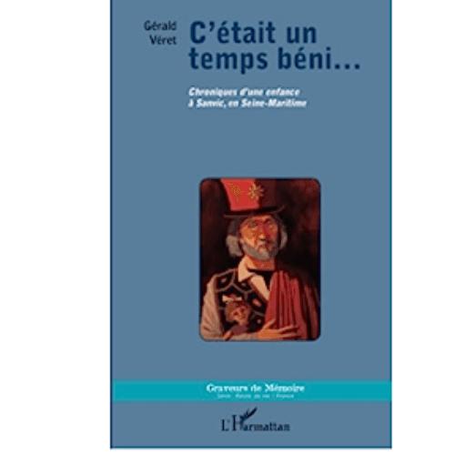C’était un Temps Béni… (Chroniques d’une Enfance à Sanvic en Seine-Maritime)