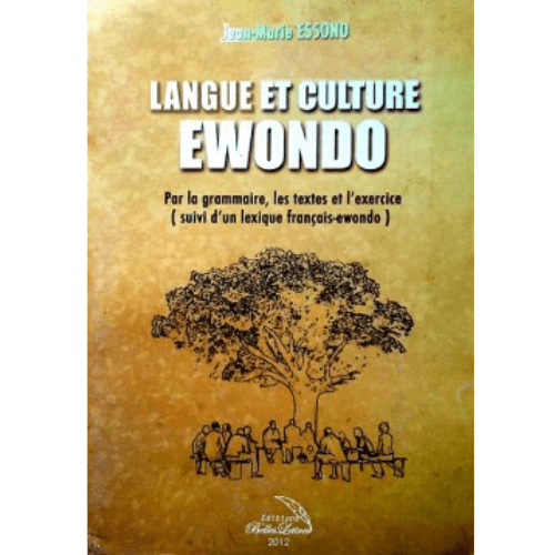 Langue et Culture Ewondo (par la Grammaire, les Textes et l’Exercice Suivi d’un Lexique Français-Ewondo)
