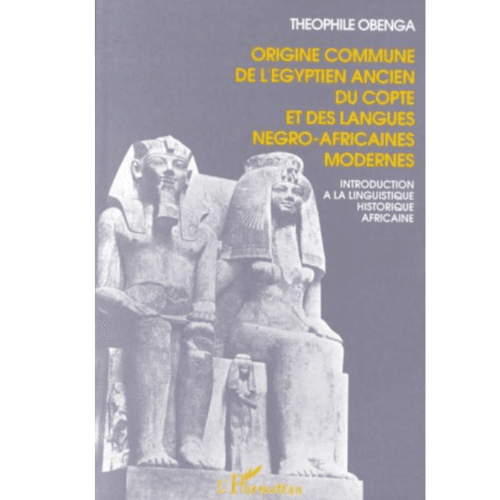 Origine commune de l’égyptien ancien du copte et des langues négro-africaines modernes