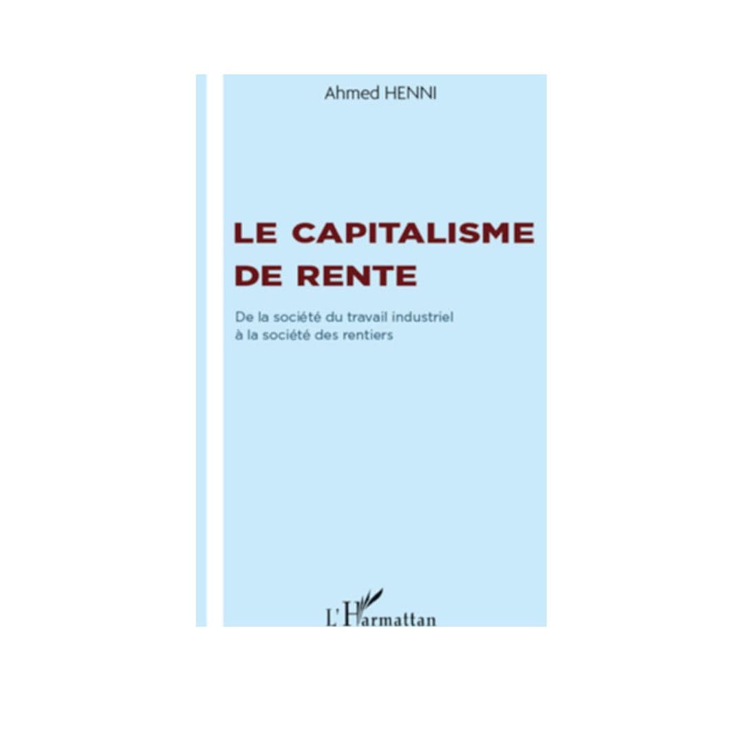 LE CAPITALISME DE RENTE : De la société du travail industriel à la société des rentiers