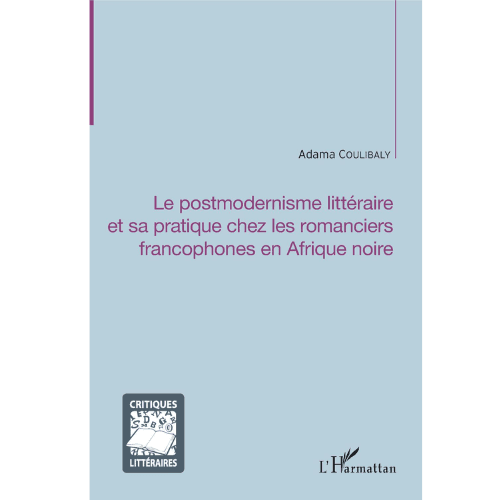 Le Postmodernisme Littéraire et sa Pratique Chez les Romanciers Francophones en Afrique Noire