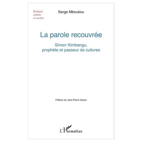 La Parole Recouvrée (Simon Kimbangu, Prophète Et Passeur De Cultures)
