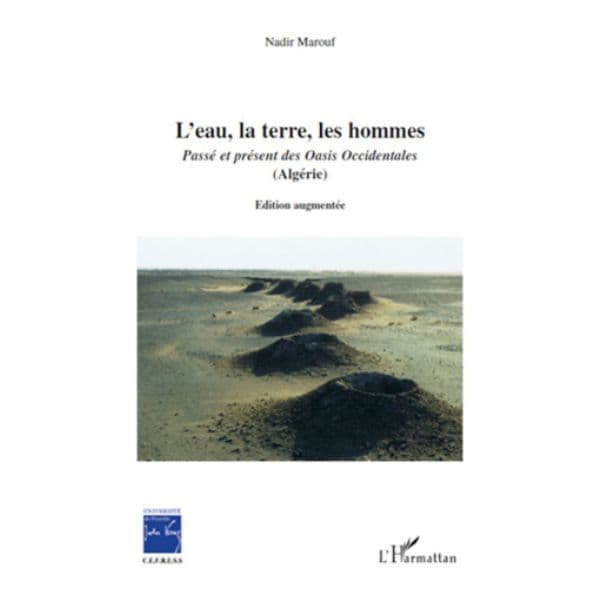 L’eau, La Terre, Les Hommes Passé et Présent des Oasis Occidentales (Algérie)